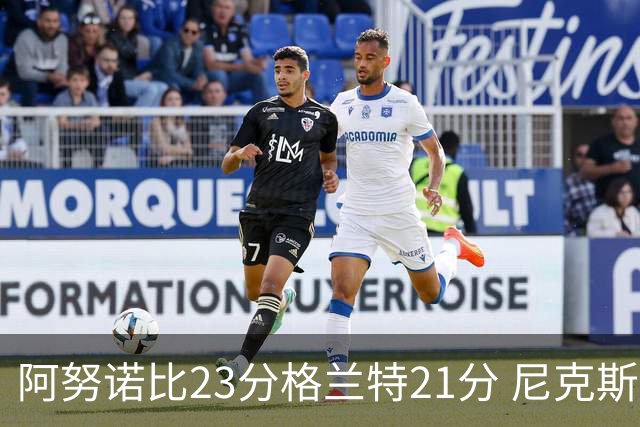 阿努诺比23分格兰特21分 尼克斯取得5连胜